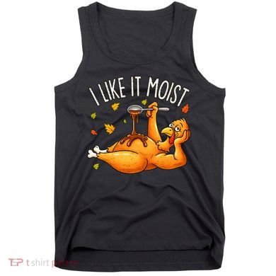 I Like It Moist Funny Turkey Thanksgiving Tank Top
