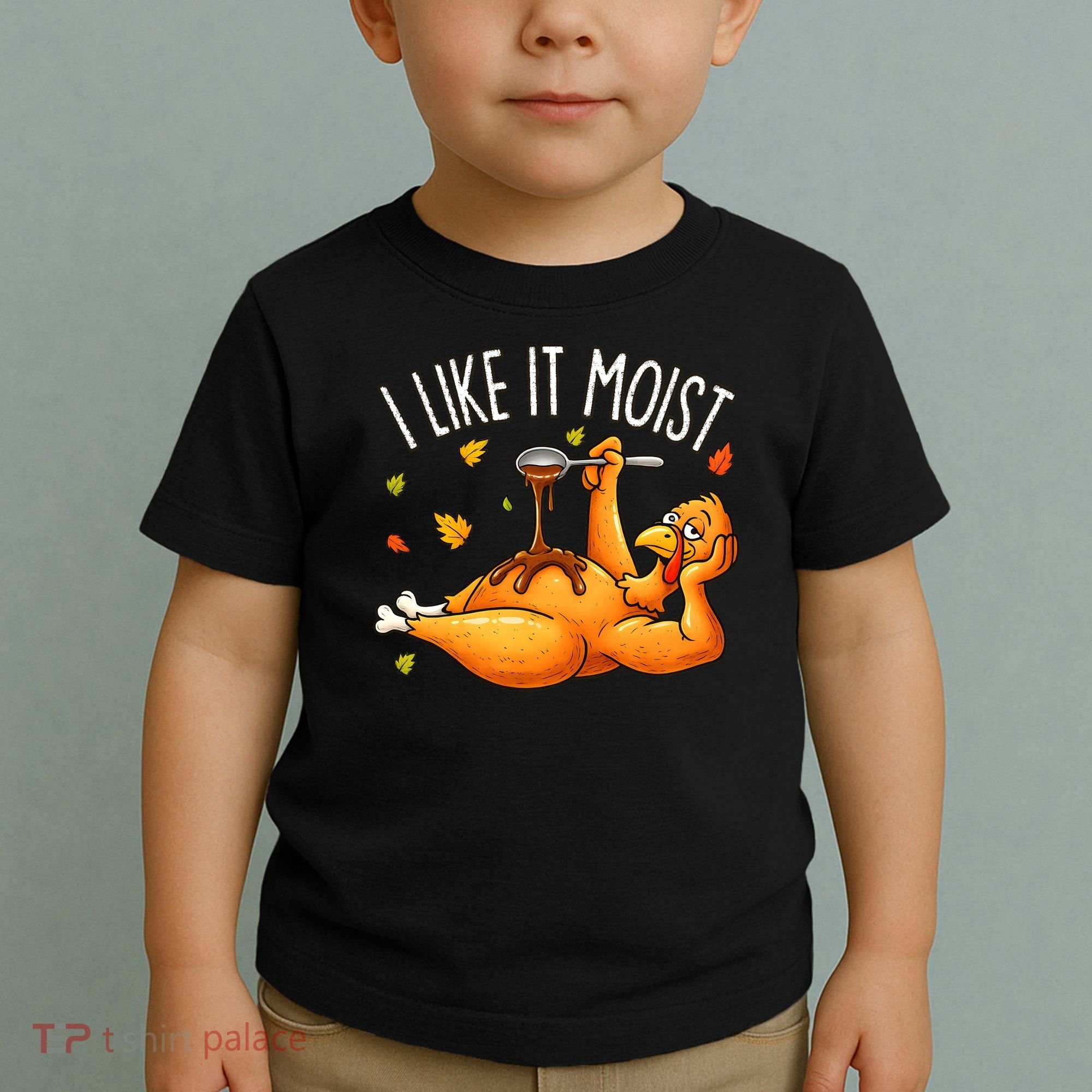 I Like It Moist Funny Turkey Thanksgiving Toddler T-Shirt