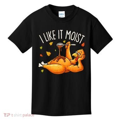 I Like It Moist Funny Turkey Thanksgiving Kids T-Shirt