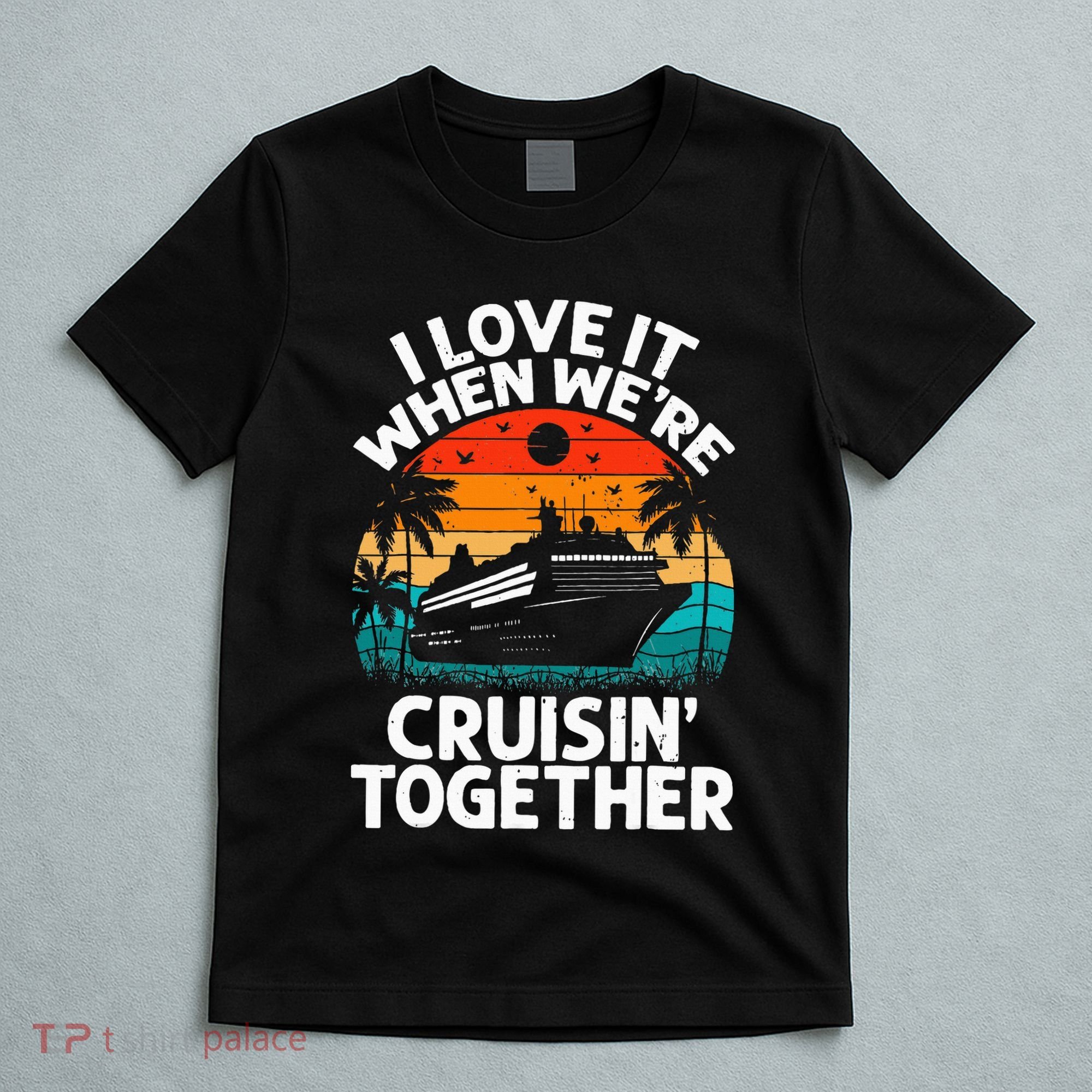 I Love It When We're Cruisin Together Retro Vintage Cruise T-Shirt