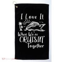 I Love It When WeRe Cruisin Together Golf Towel thumb 0