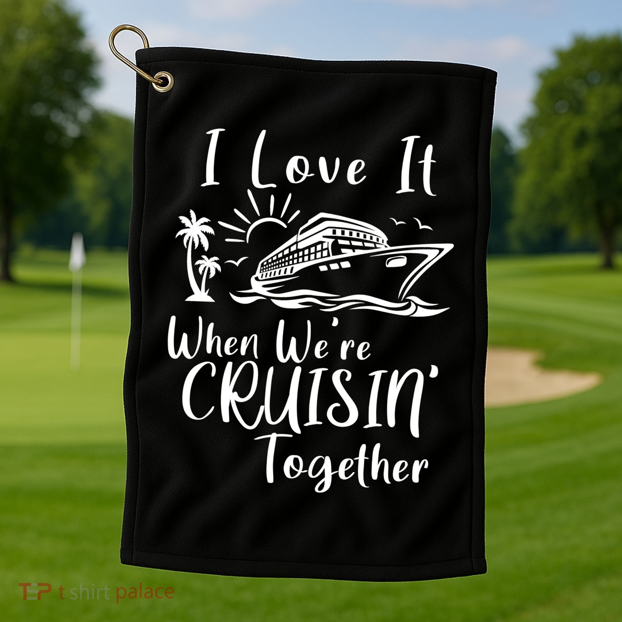 I Love It When WeRe Cruisin Together Golf Towel