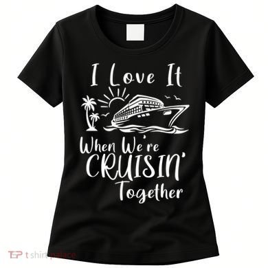 I Love It When WeRe Cruisin Together Women's T-Shirt