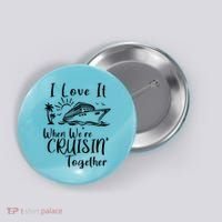 I Love It When WeRe Cruisin Together Button thumb 0