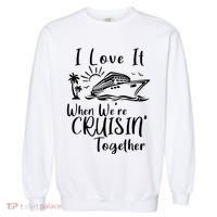 I Love It When WeRe Cruisin Together Garment-Dyed Sweatshirt thumb 0
