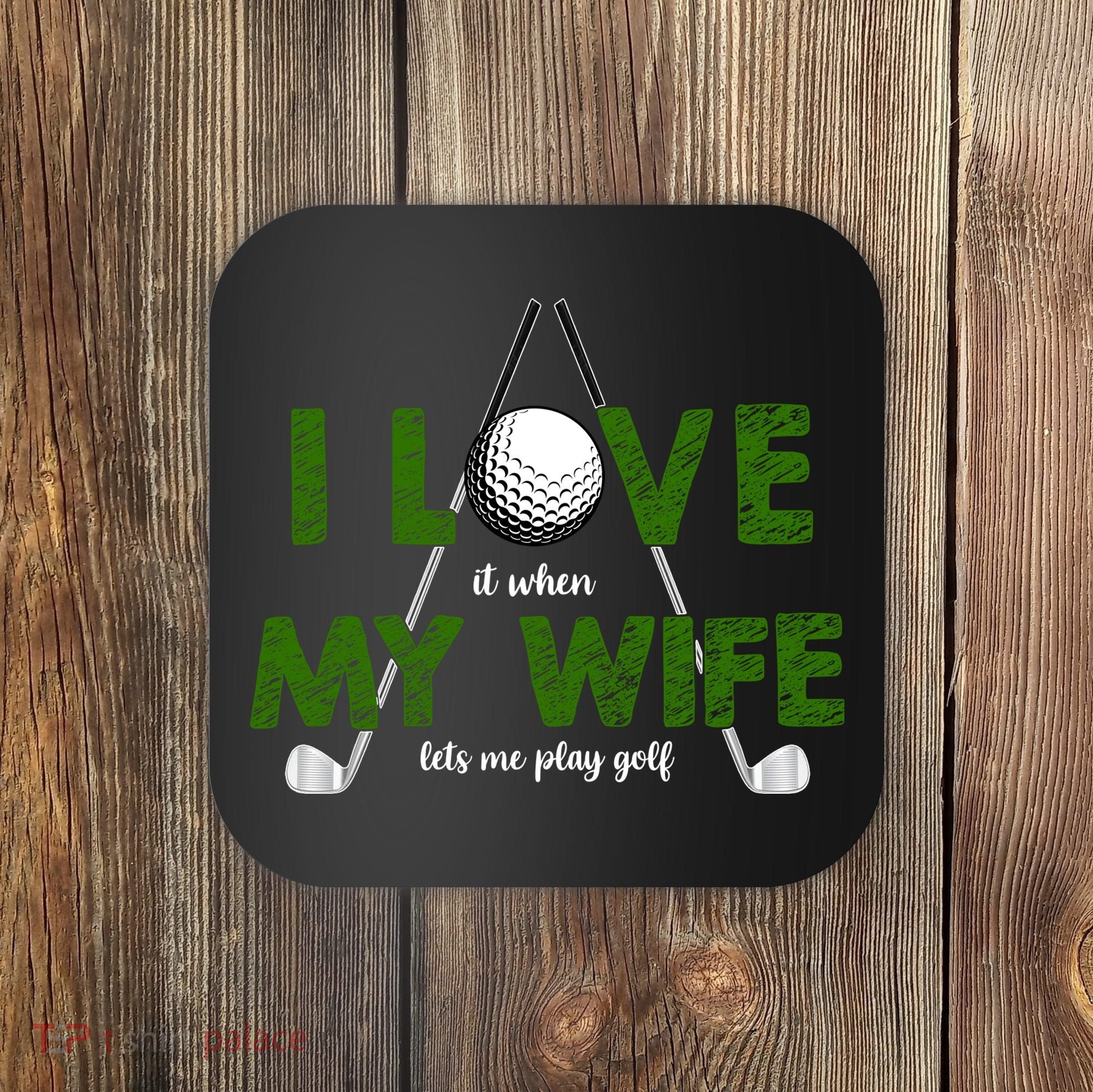 I Love It When My Wife Let's Me Play Golf Coaster