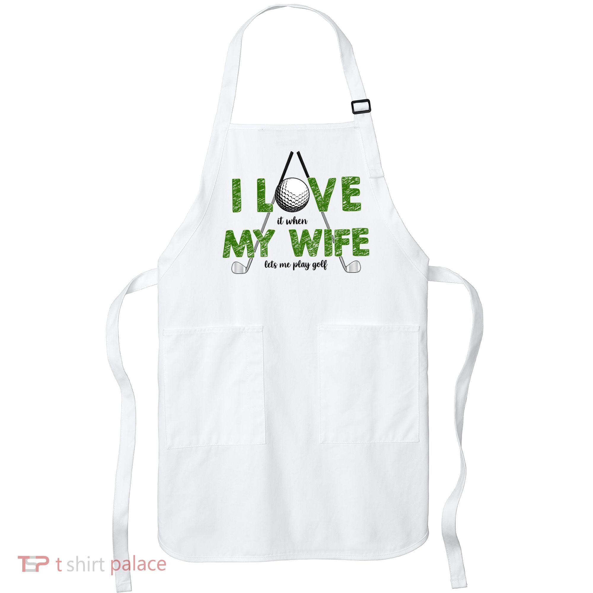 I Love It When My Wife Let's Me Play Golf Apron