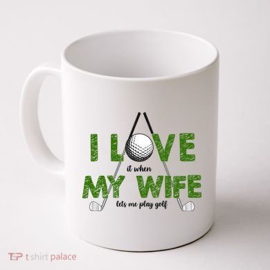 I Love It When My Wife Let's Me Play Golf Coffee Mug