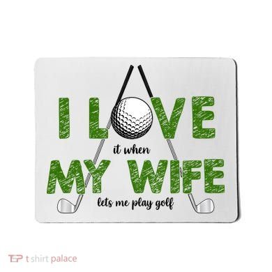 I Love It When My Wife Let's Me Play Golf Mousepad