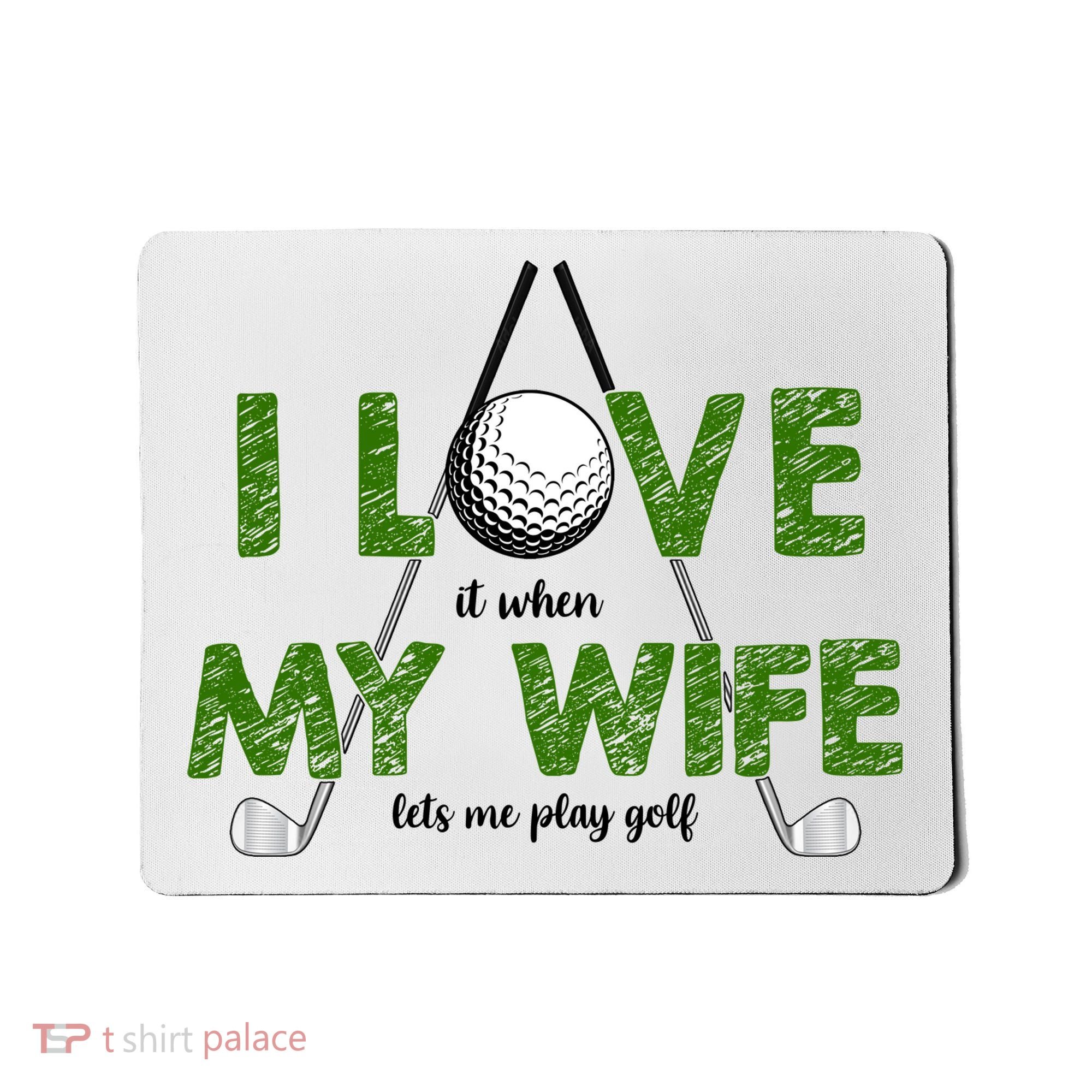 I Love It When My Wife Let's Me Play Golf Mousepad