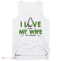 I Love It When My Wife Let's Me Play Golf Tank Top thumb 0