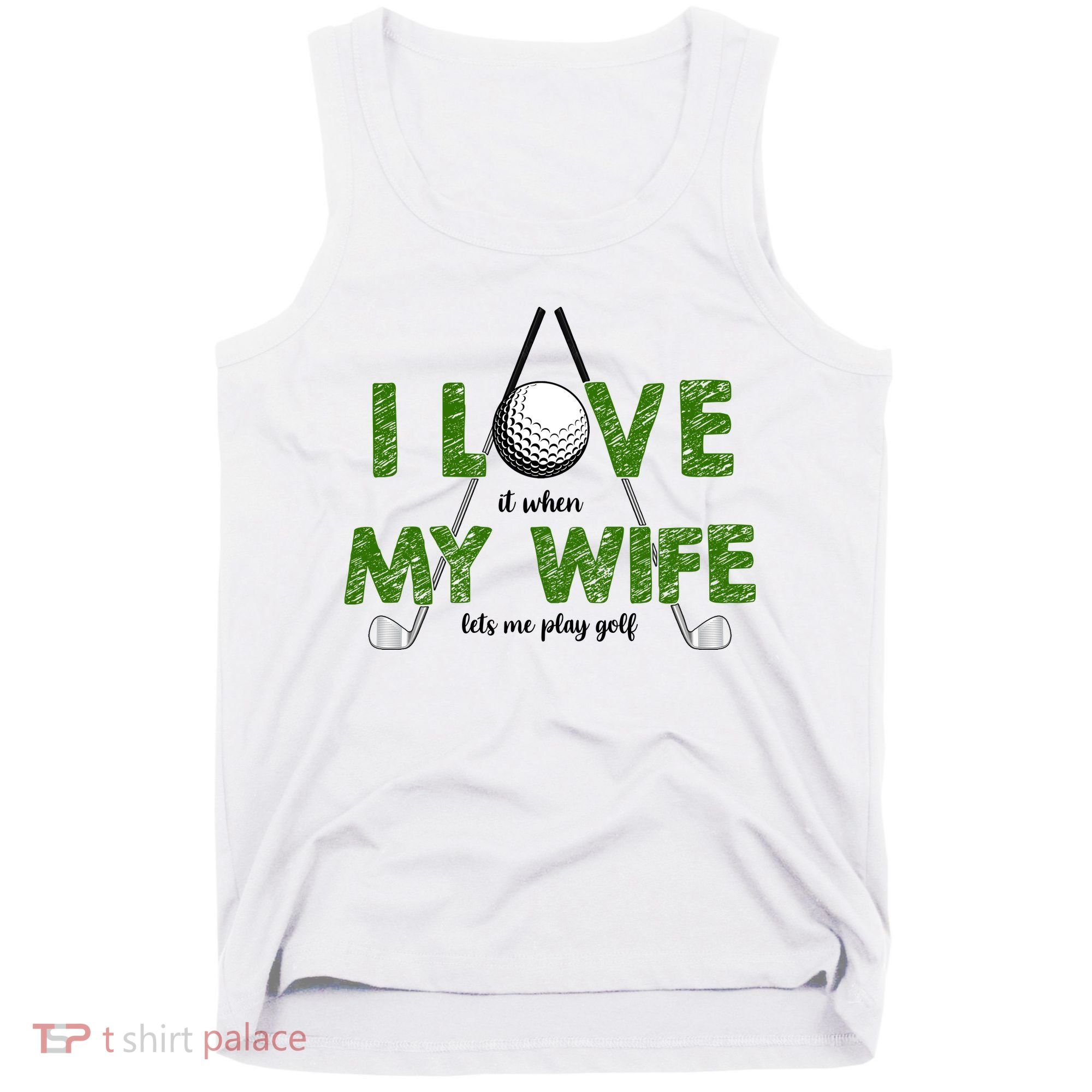 I Love It When My Wife Let's Me Play Golf Tank Top