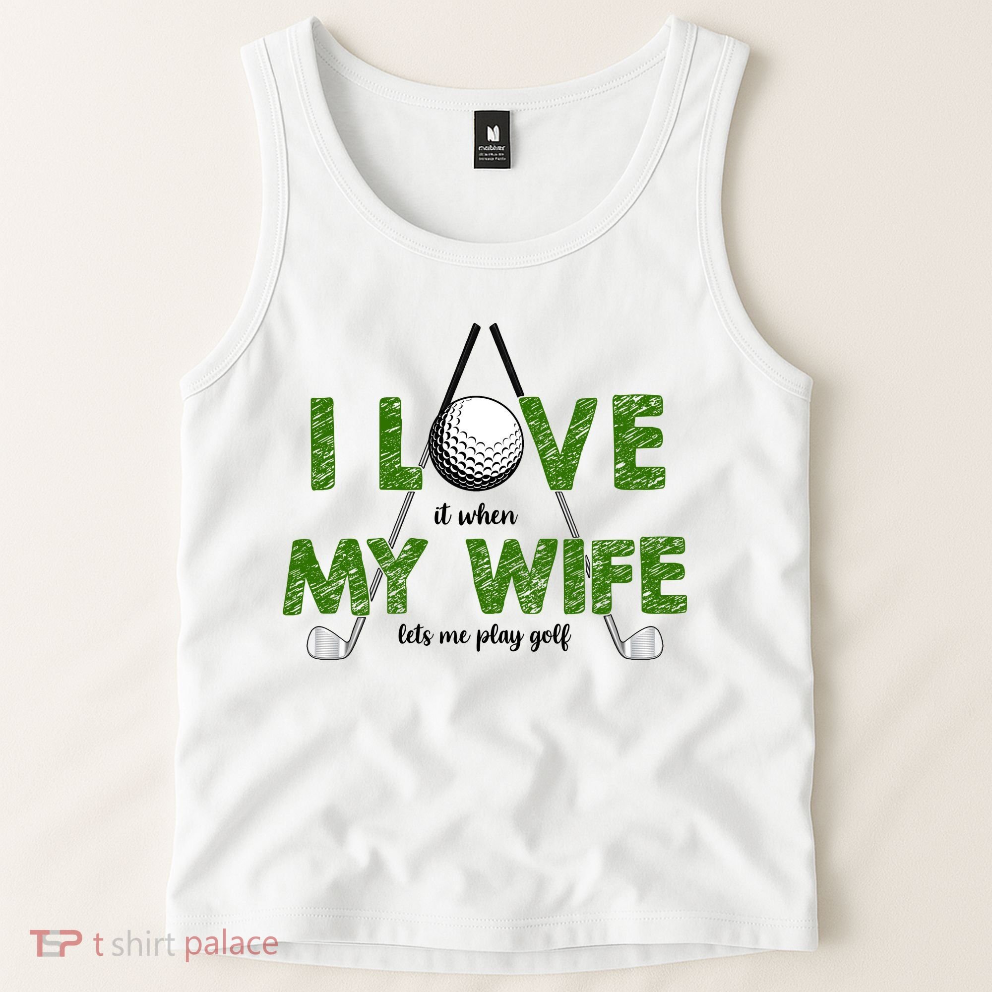 I Love It When My Wife Let's Me Play Golf Tank Top