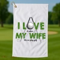 I Love It When My Wife Let's Me Play Golf Golf Towel thumb 1