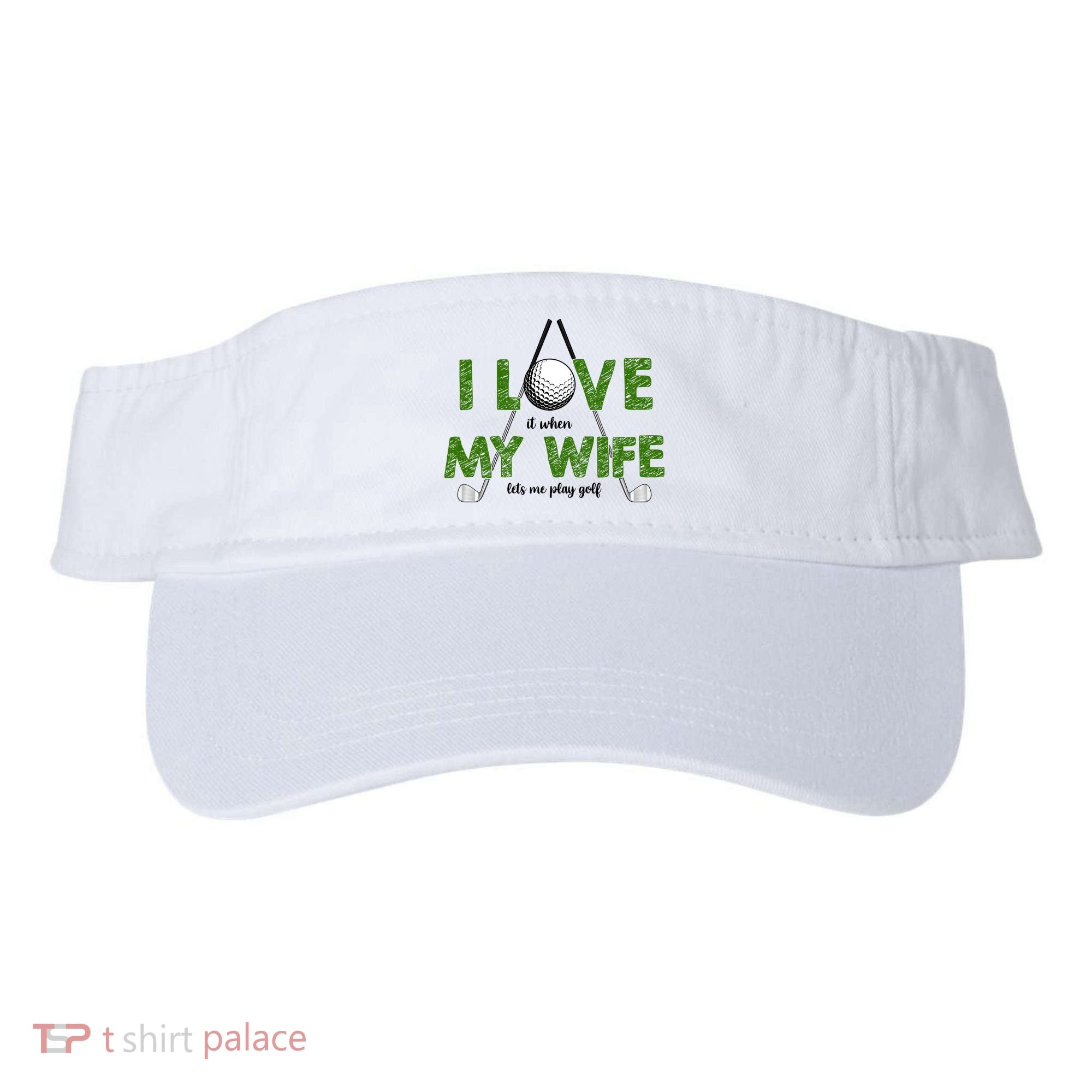 I Love It When My Wife Let's Me Play Golf Visor