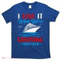 I Love It When We're Cruisin Together Gift Funny Cruise Gift T-Shirt thumb 0