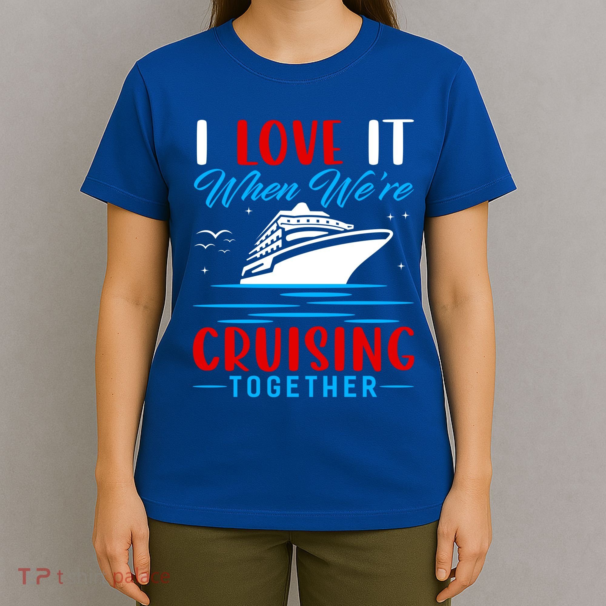I Love It When We're Cruisin Together Gift Funny Cruise Gift T-Shirt