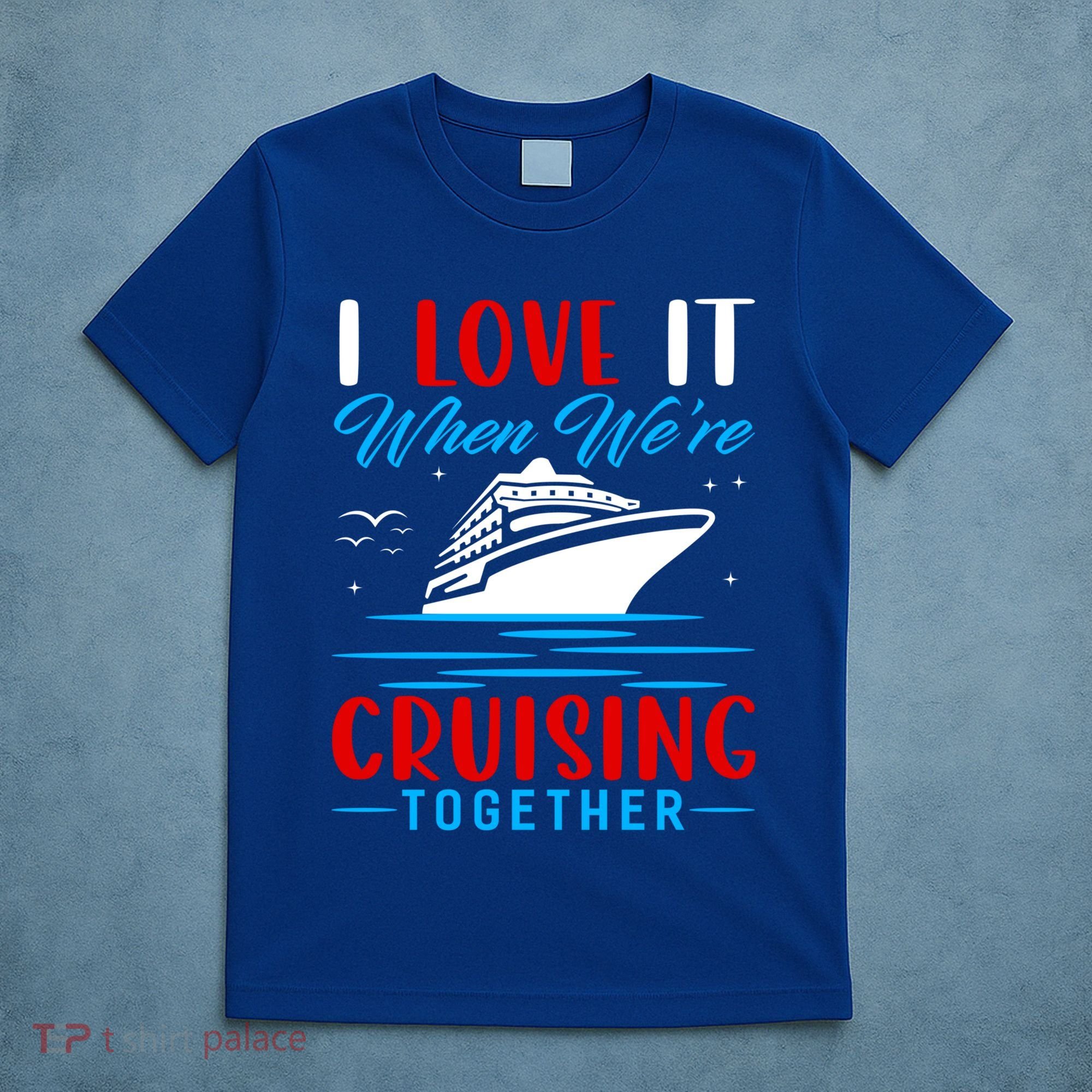 I Love It When We're Cruisin Together Gift Funny Cruise Gift T-Shirt