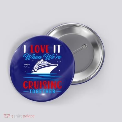 I Love It When We're Cruisin Together Gift Funny Cruise Gift Button
