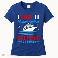 I Love It When We're Cruisin Together Gift Funny Cruise Gift Women's T-Shirt thumb 0