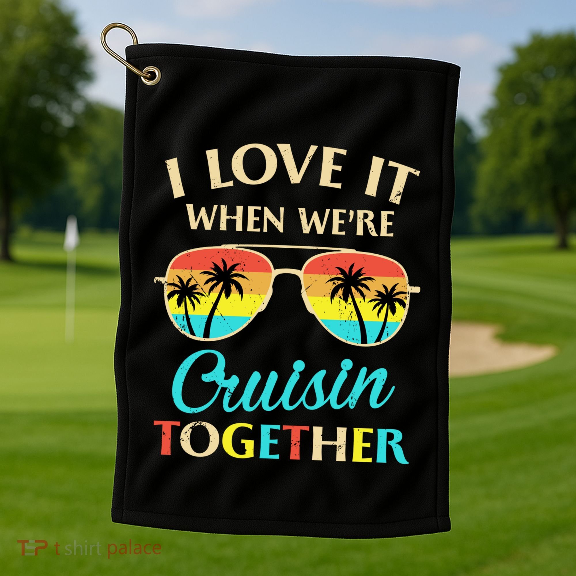 I Love It When Were Cruisin Together Gift Golf Towel