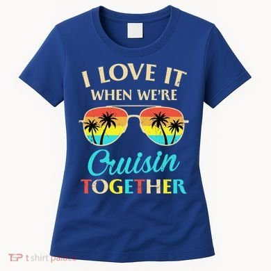 I Love It When Were Cruisin Together Gift Women's T-Shirt