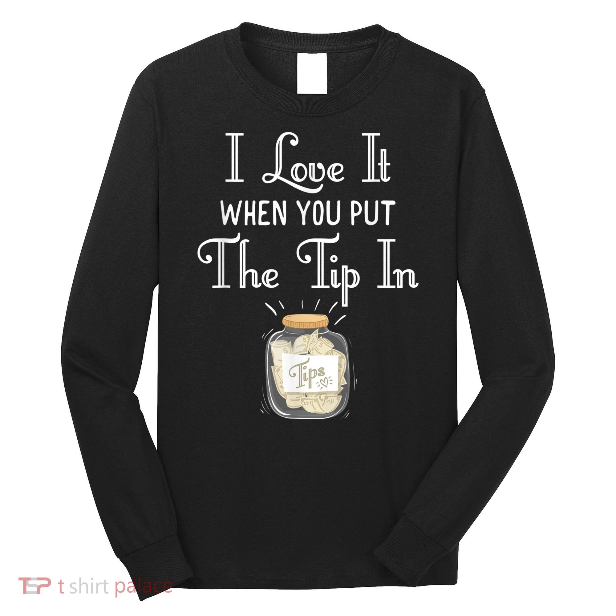 I Love It When You Put The Tip In! Bartender Long Sleeve Shirt