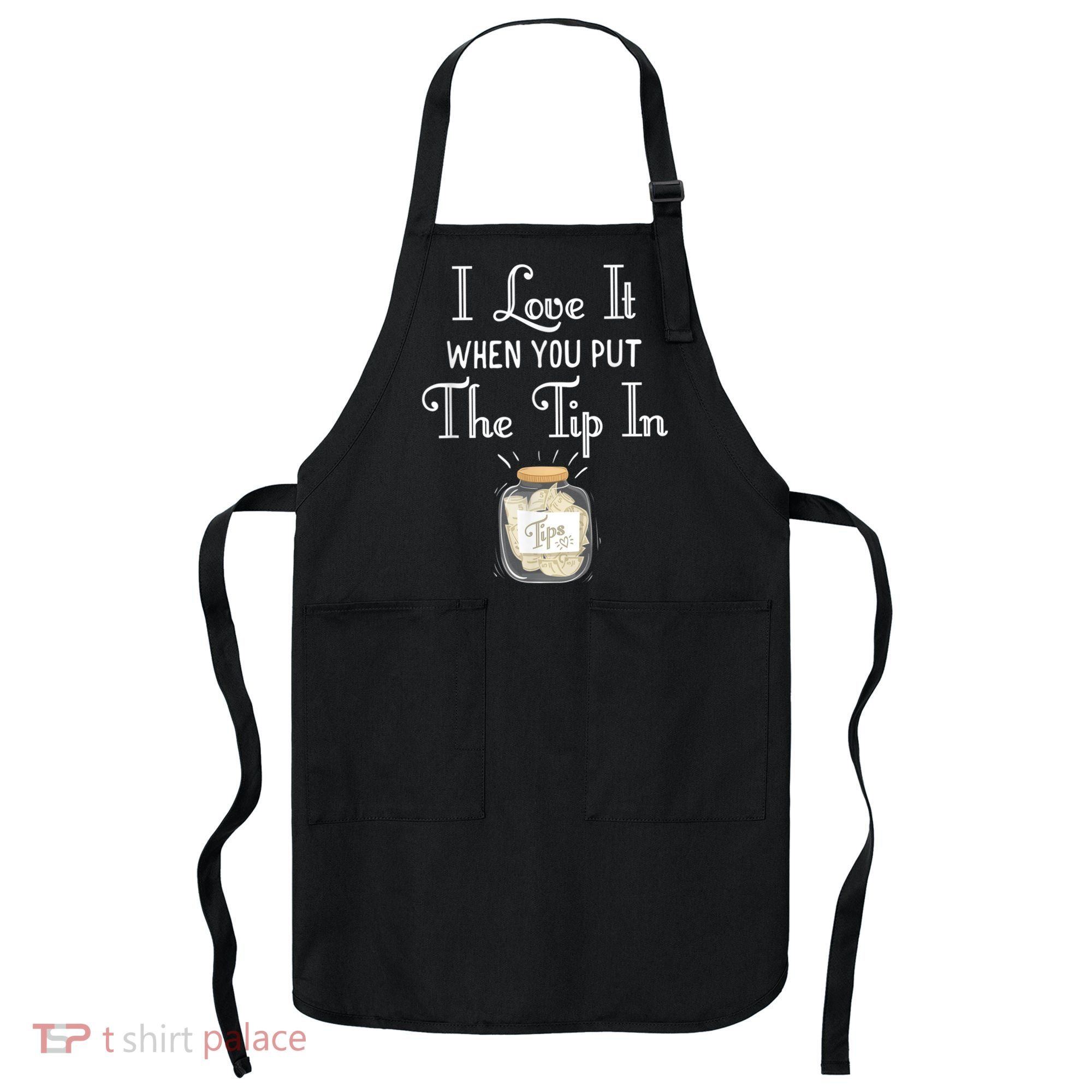 I Love It When You Put The Tip In! Bartender Apron