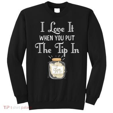 I Love It When You Put The Tip In! Bartender Sweatshirt