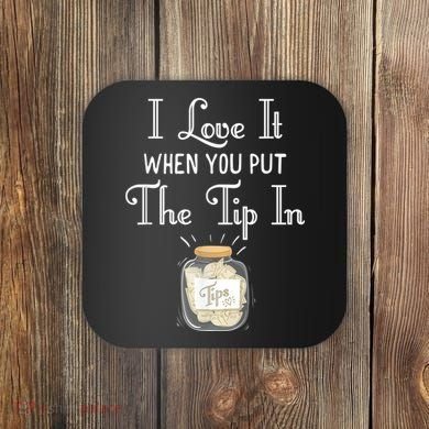 I Love It When You Put The Tip In! Bartender Coaster