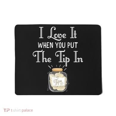 I Love It When You Put The Tip In! Bartender Mousepad