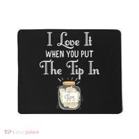 I Love It When You Put The Tip In! Bartender Mousepad thumb 0