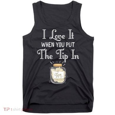I Love It When You Put The Tip In! Bartender Tank Top