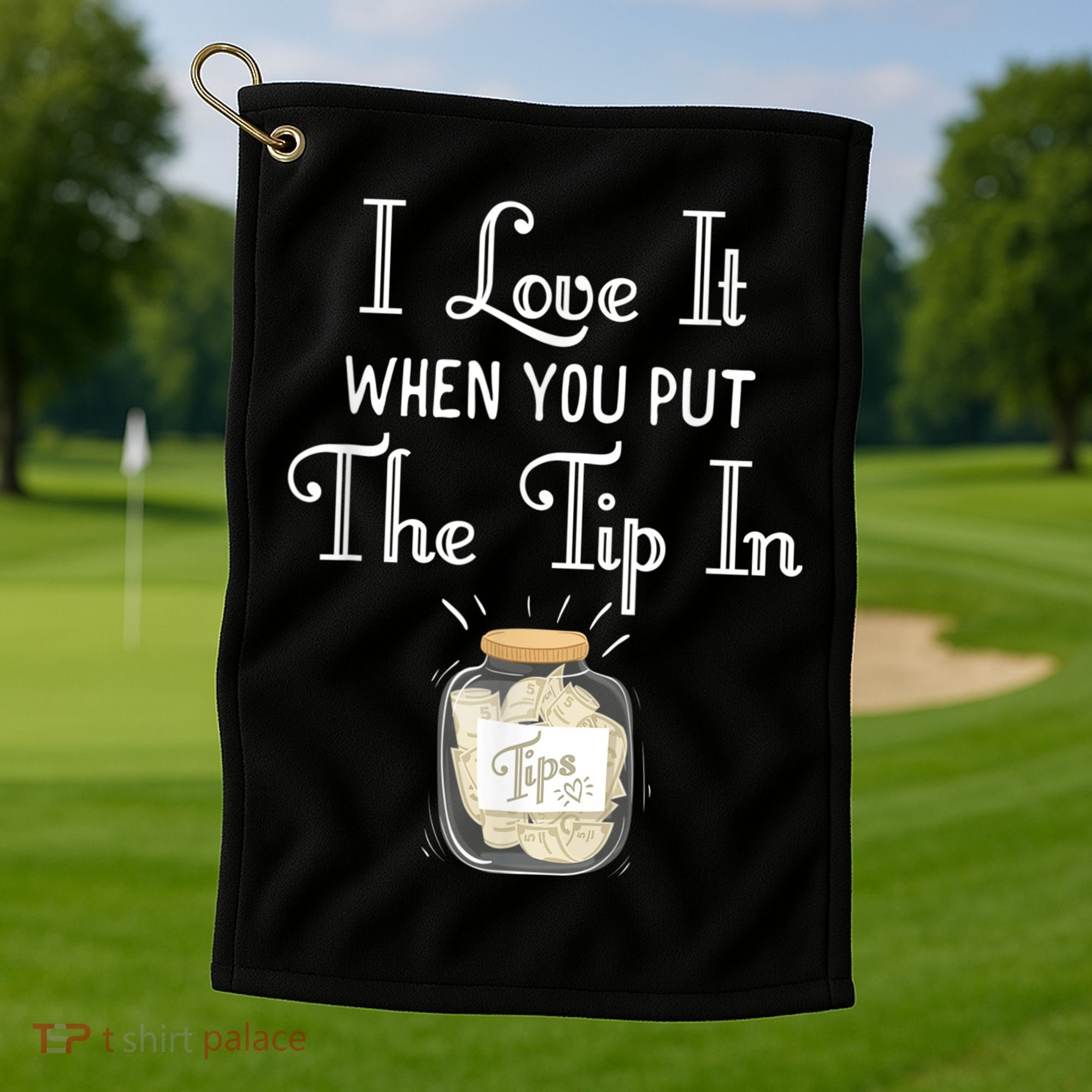 I Love It When You Put The Tip In! Bartender Golf Towel