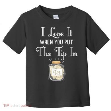 I Love It When You Put The Tip In! Bartender Toddler T-Shirt