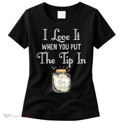 I Love It When You Put The Tip In! Bartender Women's T-Shirt