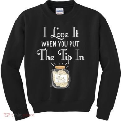I Love It When You Put The Tip In! Bartender Kids Sweatshirt