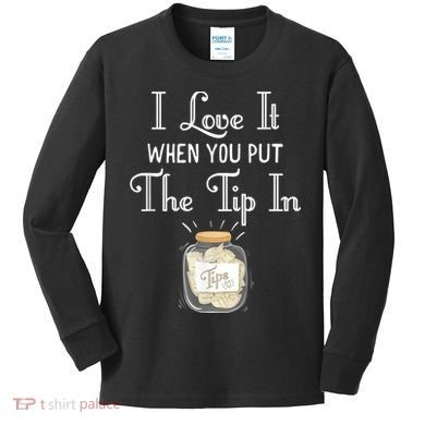 I Love It When You Put The Tip In! Bartender Kids Long Sleeve Shirt