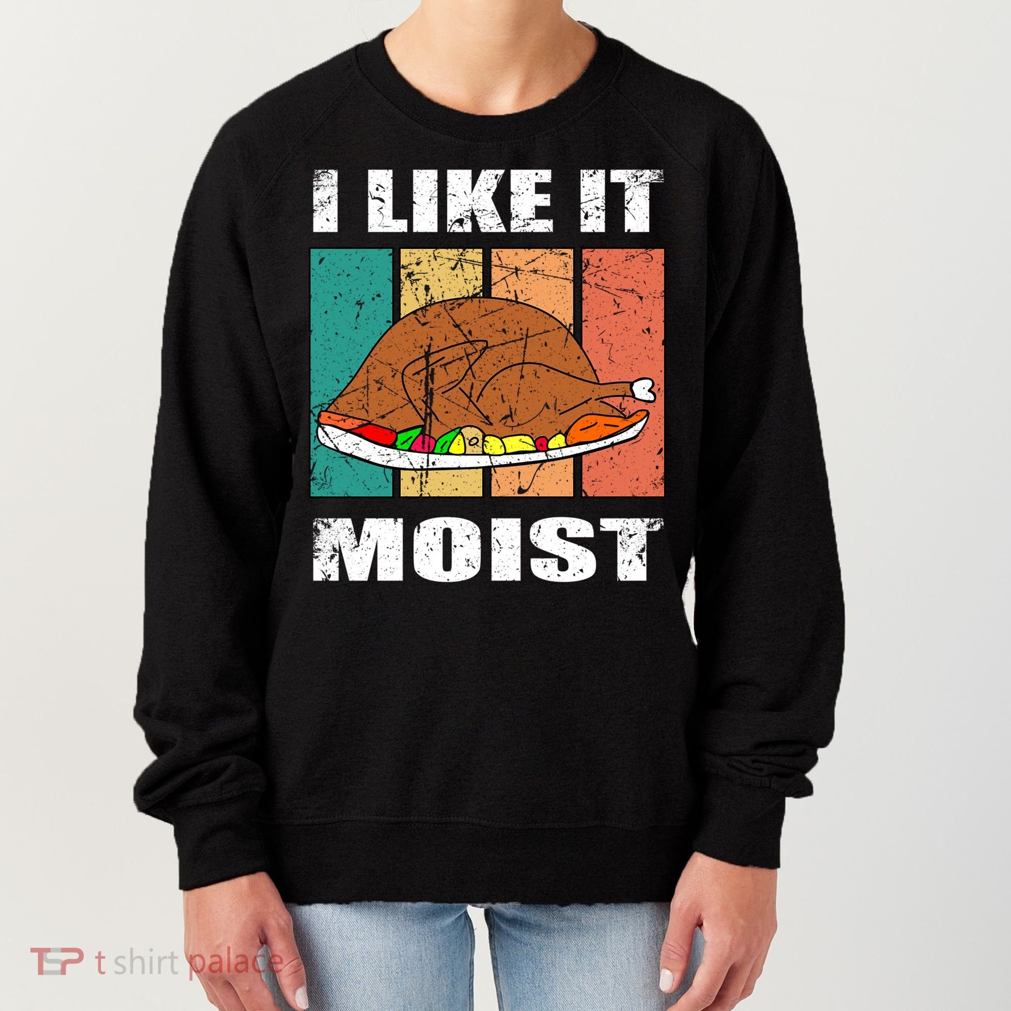 I Like It Moist Throwback Thanksgiving Dinner Family Gift Women's Sweatshirt