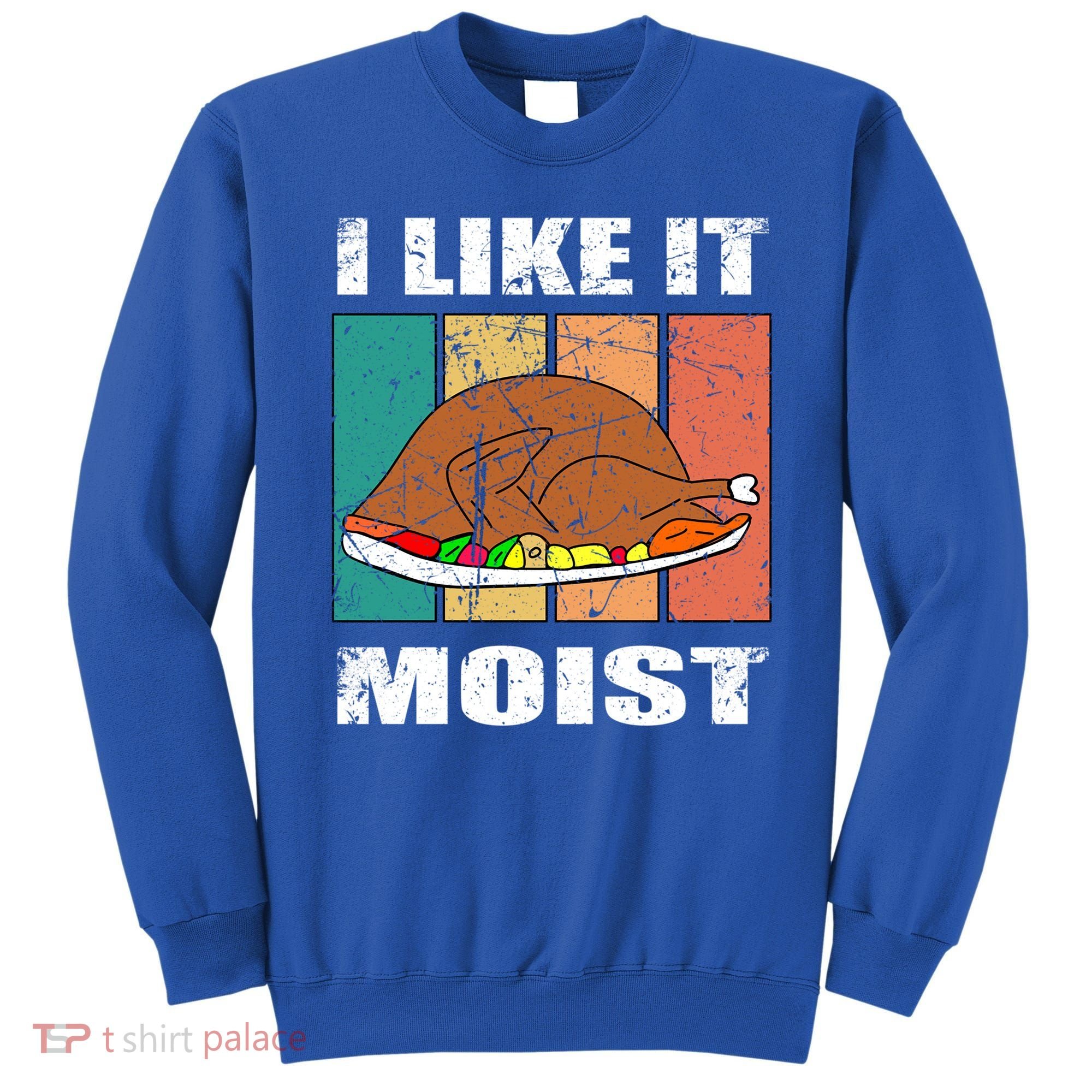 I Like It Moist Throwback Thanksgiving Dinner Family Gift Sweatshirt