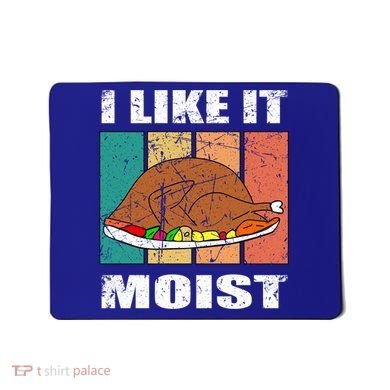 I Like It Moist Throwback Thanksgiving Dinner Family Gift Mousepad