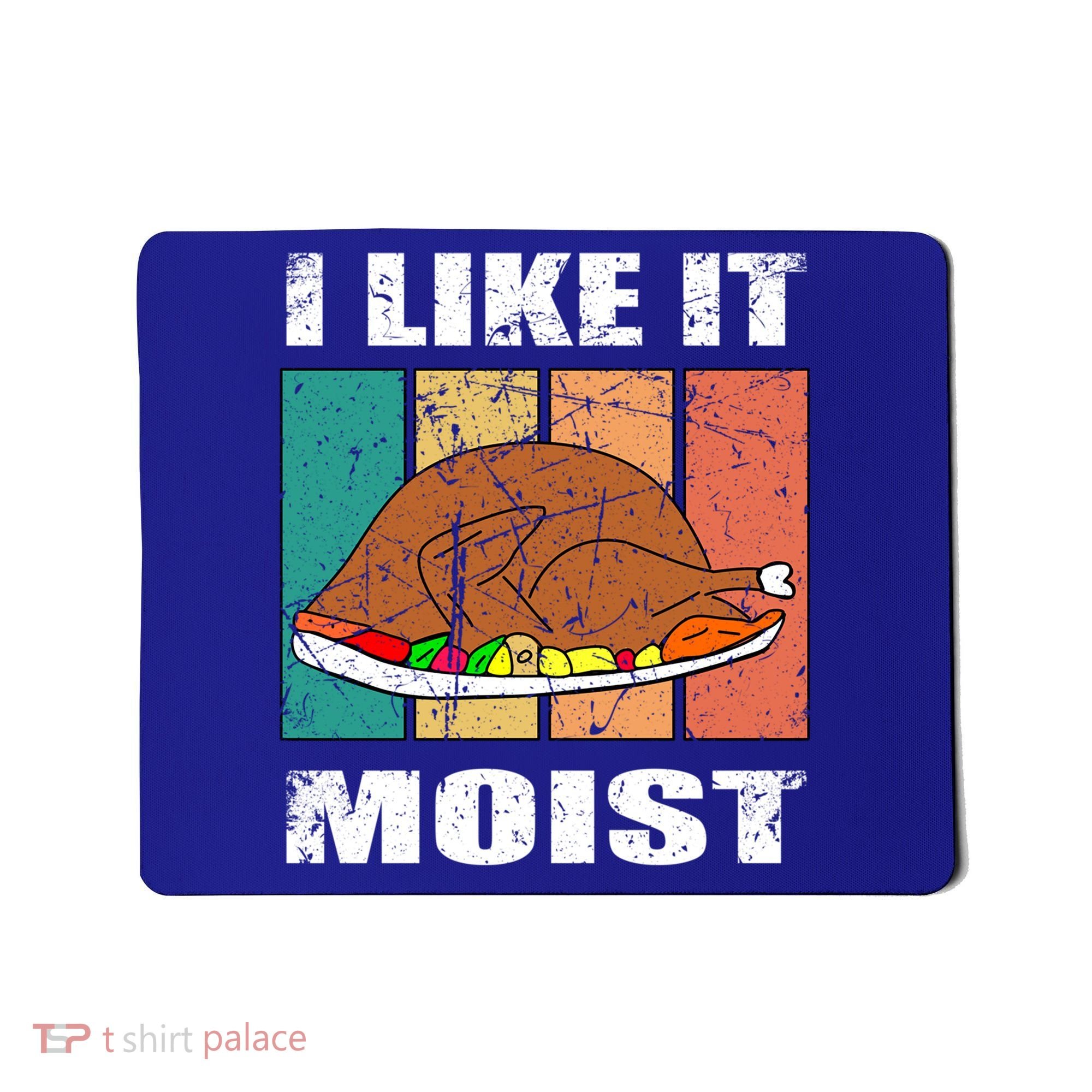 I Like It Moist Throwback Thanksgiving Dinner Family Gift Mousepad