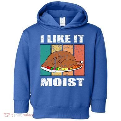I Like It Moist Throwback Thanksgiving Dinner Family Gift Toddler Hoodie
