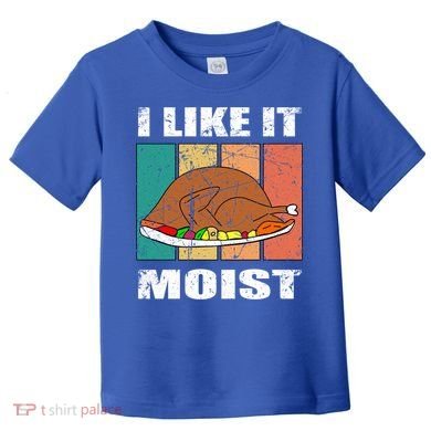 I Like It Moist Throwback Thanksgiving Dinner Family Gift Toddler T-Shirt