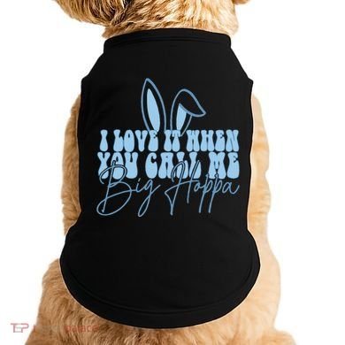 I Love It When You Call Me Big Hoppa Bunny Ear Easter Day Doggie Tank
