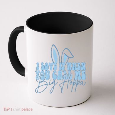 I Love It When You Call Me Big Hoppa Bunny Ear Easter Day Coffee Mug
