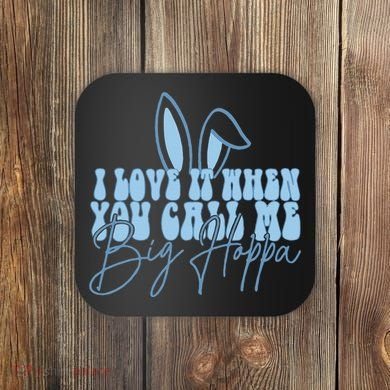 I Love It When You Call Me Big Hoppa Bunny Ear Easter Day Coaster