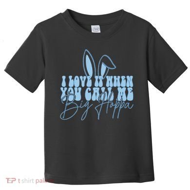 I Love It When You Call Me Big Hoppa Bunny Ear Easter Day Toddler T-Shirt