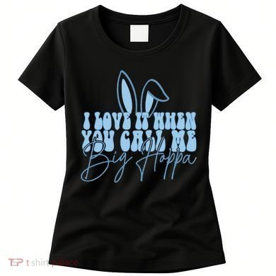 I Love It When You Call Me Big Hoppa Bunny Ear Easter Day Women's T-Shirt