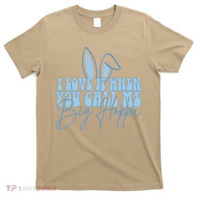 I Love It When You Call Me Big Hoppa Bunny Ear Easter Day T-Shirt